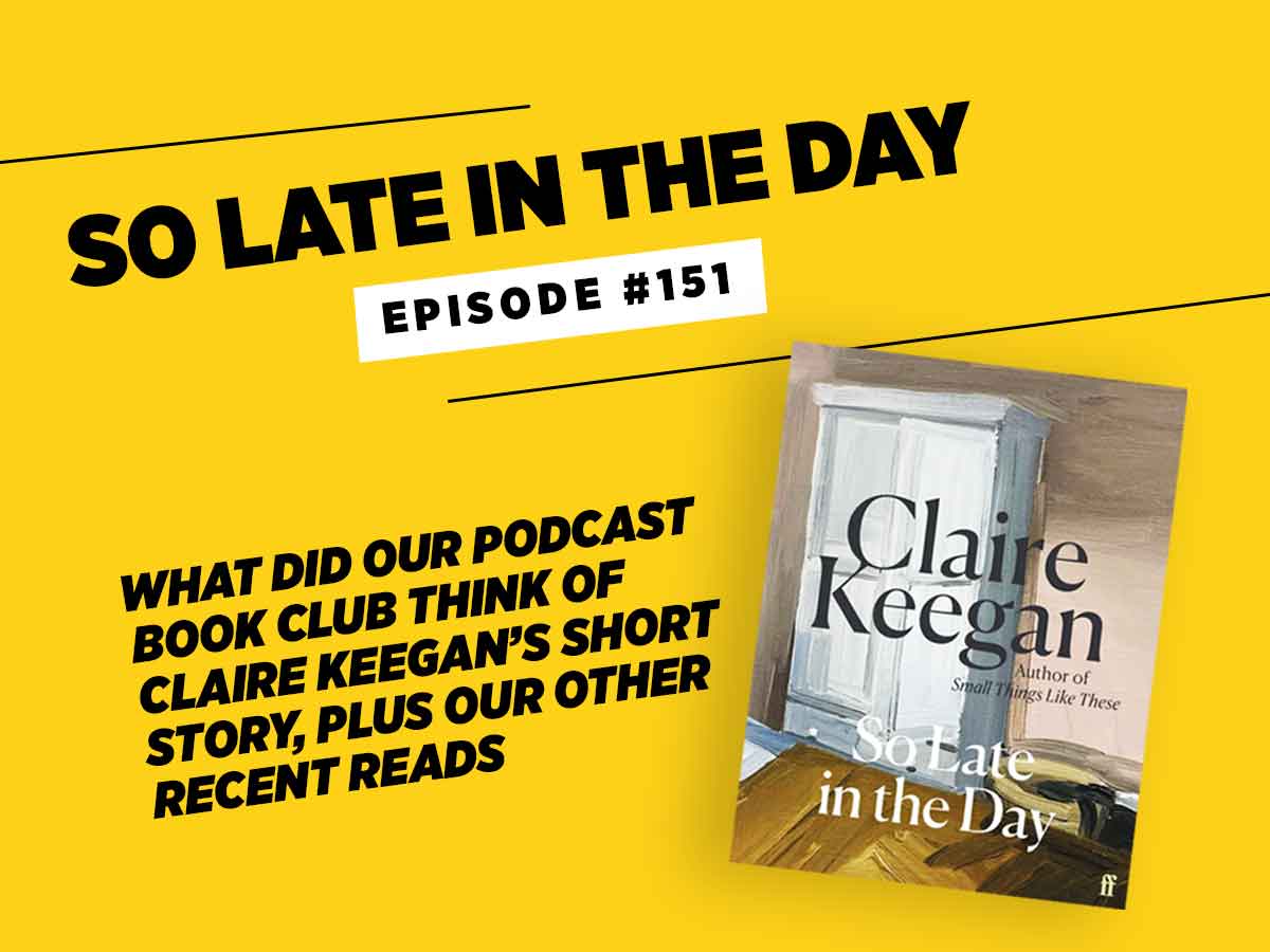 So Late in the Day by Claire Keegan book podcast episode